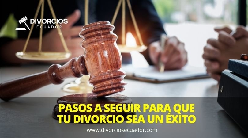 PASOS PARA QUE TU DIVORCIO EN ECUADOR SEA RÁPIDO Y EXITOSO
